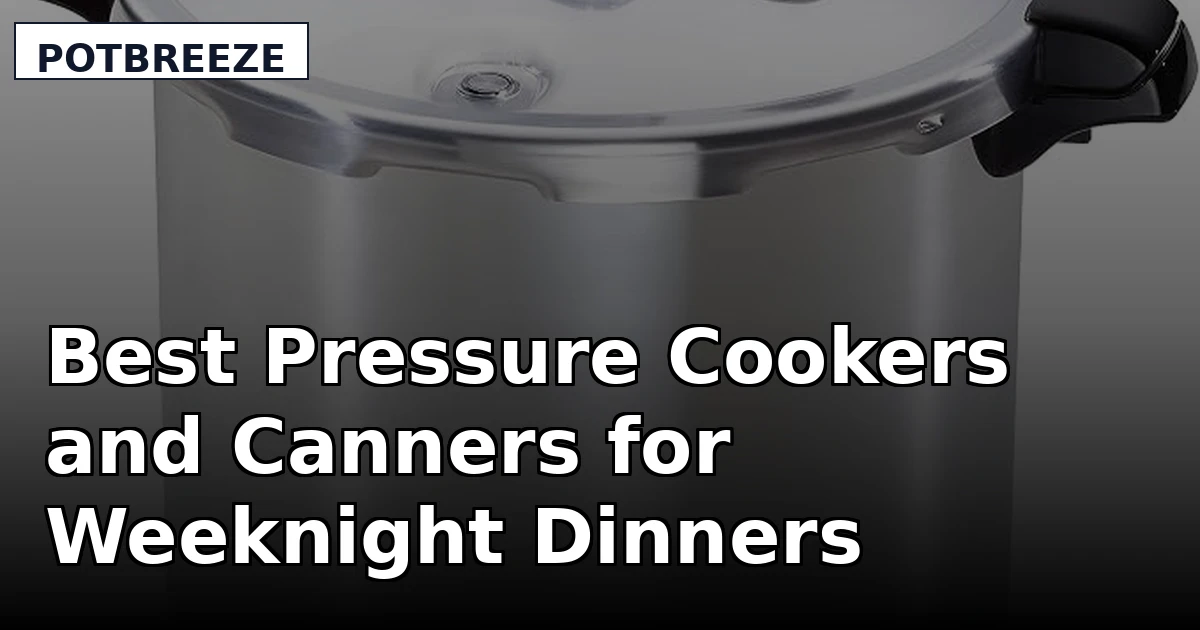 Best Pressure Cookers and Canners for Weeknight Dinners
