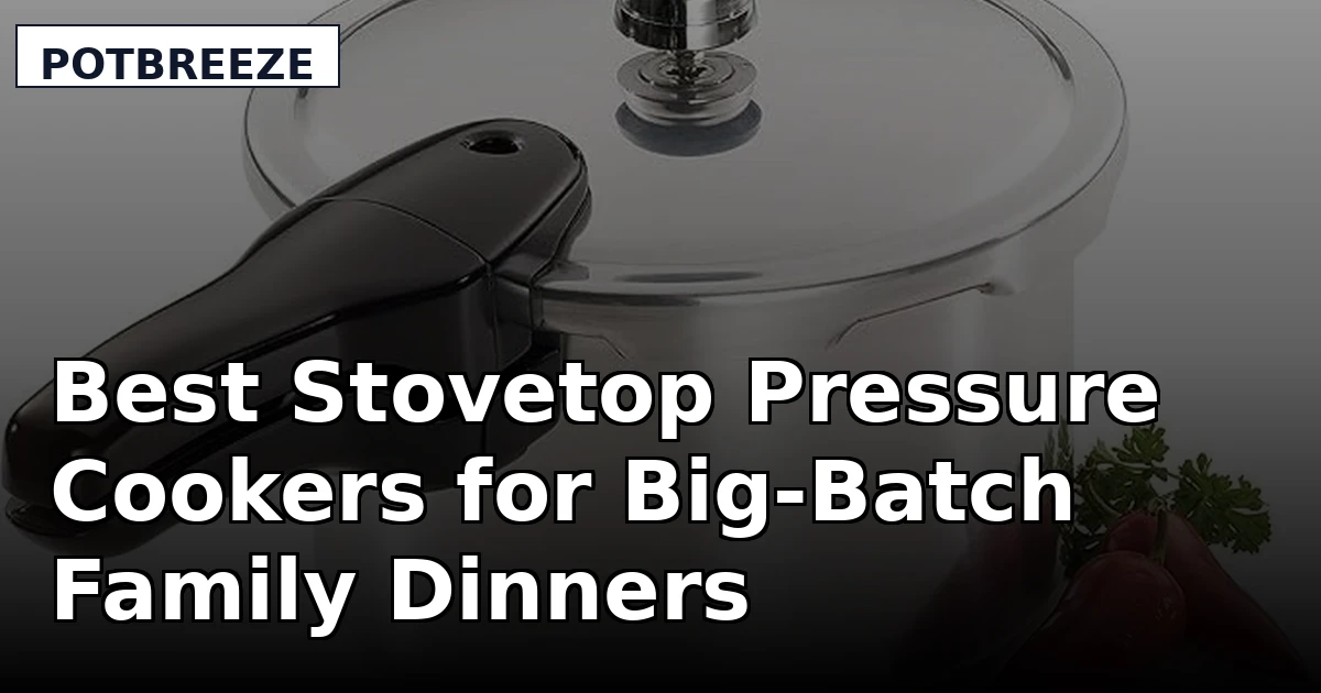 Best Stovetop Pressure Cookers for Big-Batch Family Dinners